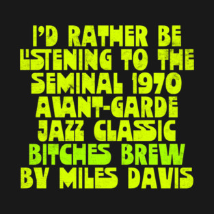 I'd Rather Be Listening to Bitches Brew T-Shirt