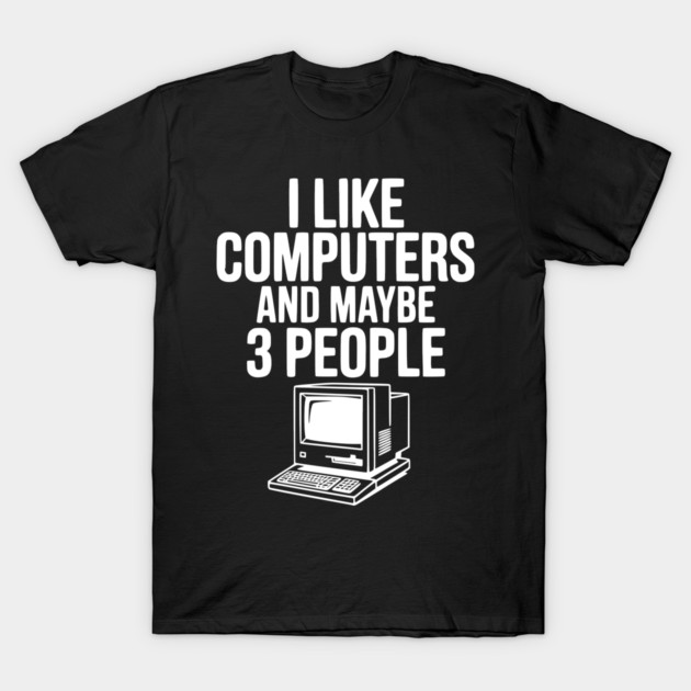 I Like Computers and Maybe 3 People T-Shirt by Frank Ring