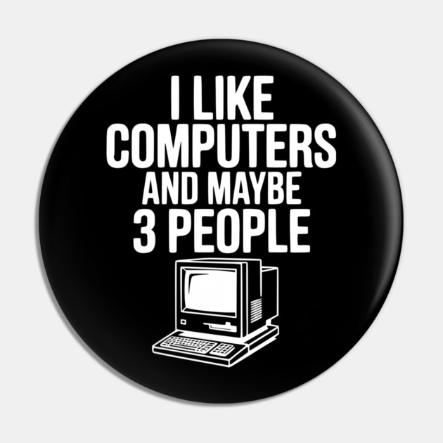 I Like Computers and Maybe 3 People Pin by Frank Ring