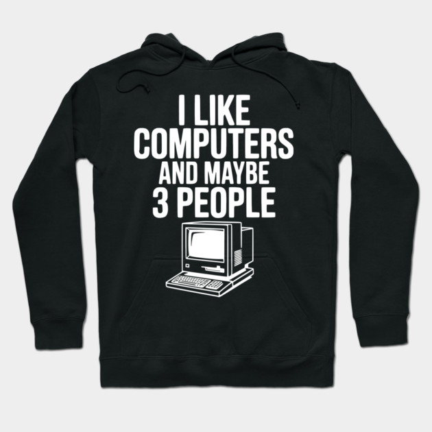 I Like Computers and Maybe 3 People Hoodie by Frank Ring