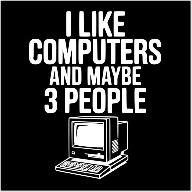 I Like Computers and Maybe 3 People Wall Art by Frank Ring