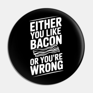 Either You Like Bacon or You’re Wrong Pin