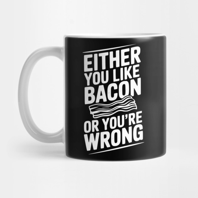 Either You Like Bacon or You’re Wrong by Frank Ring
