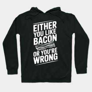 Either You Like Bacon or You’re Wrong Hoodie