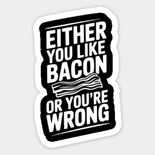 Either You Like Bacon or You’re Wrong Sticker