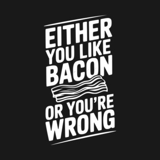 Either You Like Bacon or You’re Wrong T-Shirt
