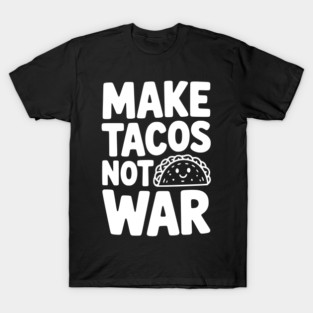 Make Tacos Not War T-Shirt
