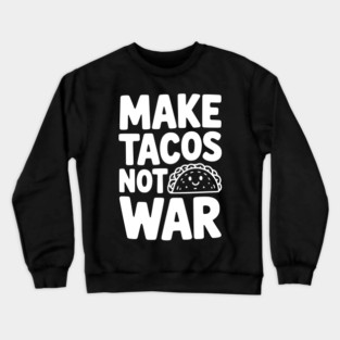 Make Tacos Not War Crewneck Sweatshirt