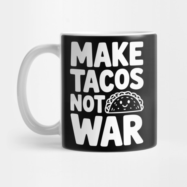 Make Tacos Not War by Frank Ring