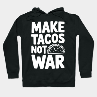 Make Tacos Not War Hoodie