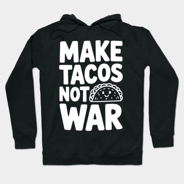 Make Tacos Not War Hoodie by Frank Ring