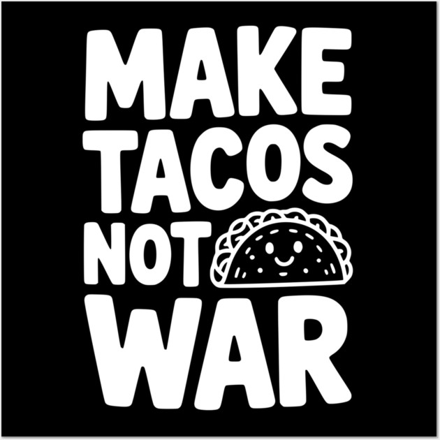 Make Tacos Not War Wall Art by Frank Ring