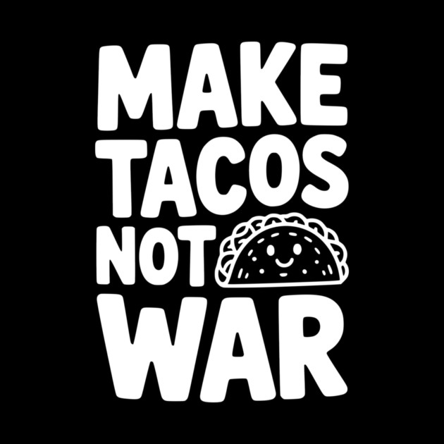 Make Tacos Not War by Frank Ring