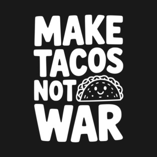 Make Tacos Not War T-Shirt