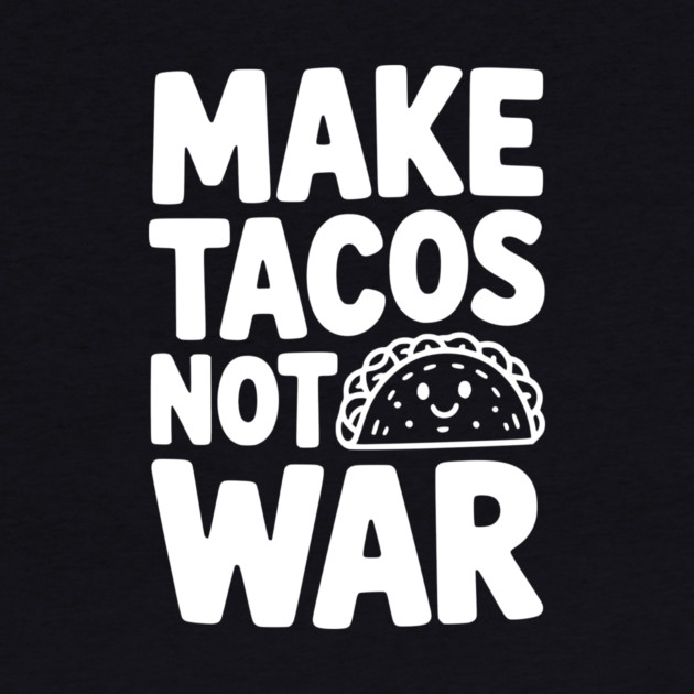 Make Tacos Not War by Frank Ring