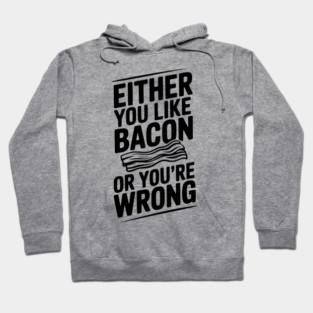 Either You Like Bacon or You’re Wrong Hoodie