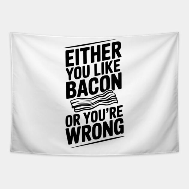 Either You Like Bacon or You’re Wrong Tapestry by Frank Ring