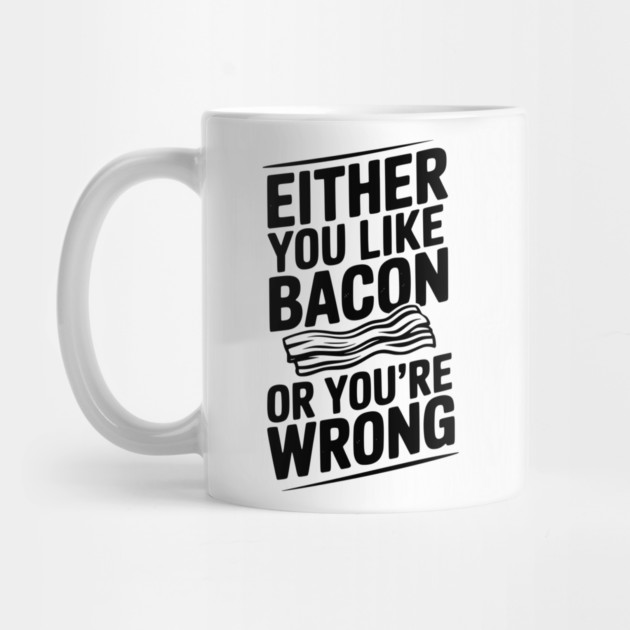Either You Like Bacon or You’re Wrong by Frank Ring