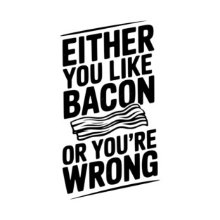 Either You Like Bacon or You’re Wrong T-Shirt