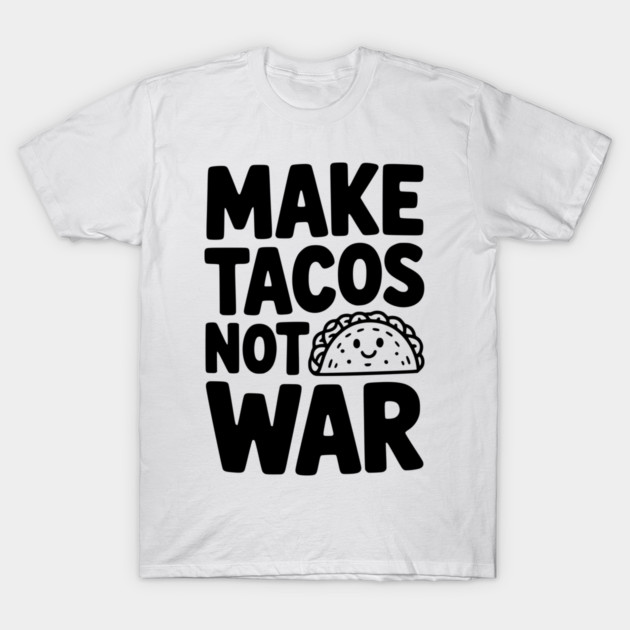 Make Tacos Not War T-Shirt by Frank Ring