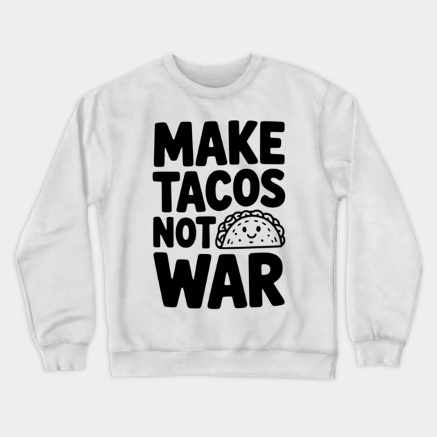 Make Tacos Not War Crewneck Sweatshirt by Frank Ring