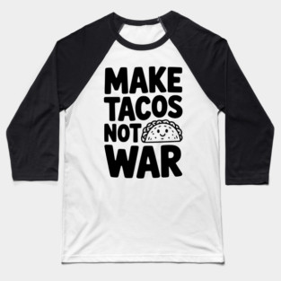 Make Tacos Not War Baseball T-Shirt