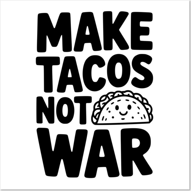 Make Tacos Not War Wall Art by Frank Ring