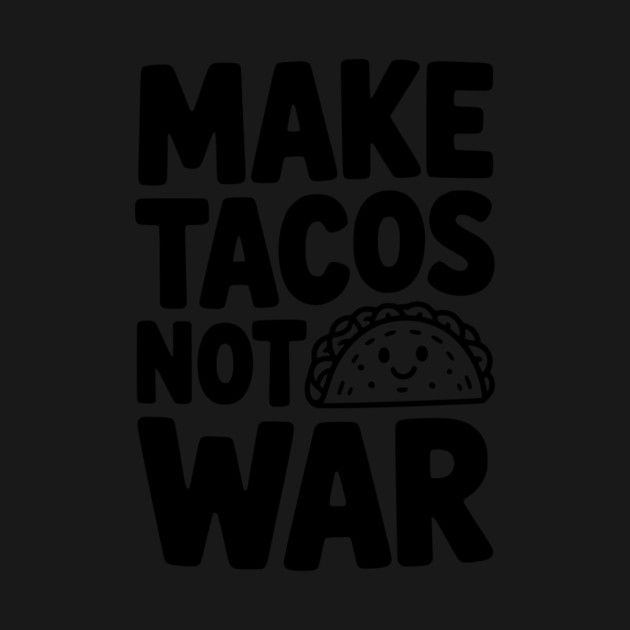Make Tacos Not War by Frank Ring