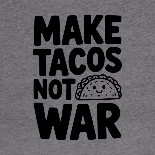 Make Tacos Not War by Frank Ring