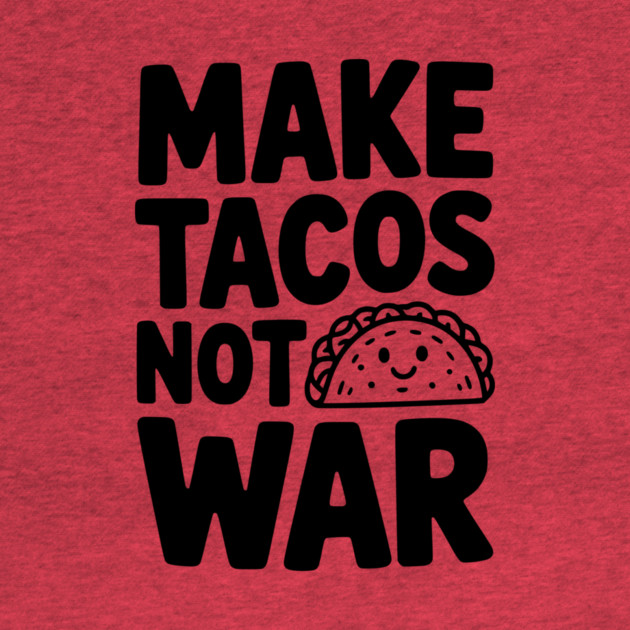 Make Tacos Not War by Frank Ring