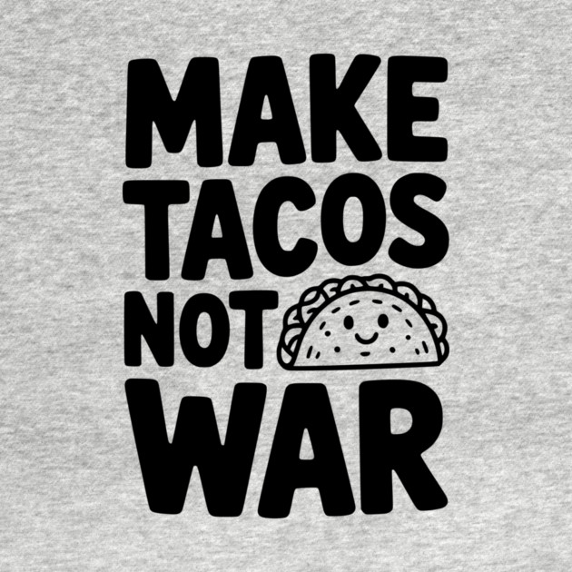 Make Tacos Not War by Frank Ring