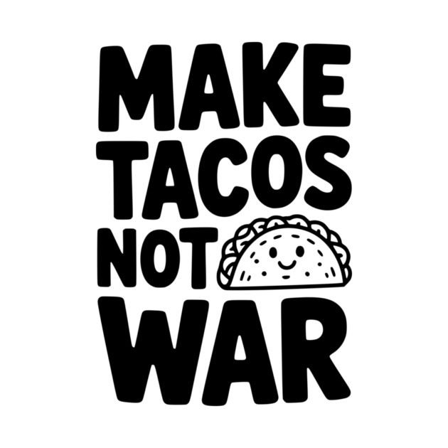 Make Tacos Not War by Frank Ring