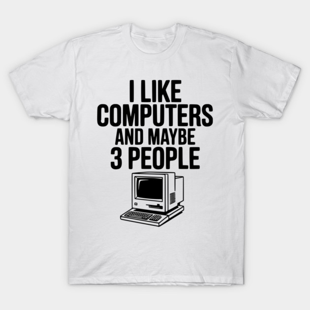 I Like Computers and Maybe 3 People T-Shirt by Frank Ring