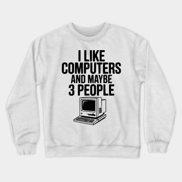 I Like Computers and Maybe 3 People Crewneck Sweatshirt by Frank Ring