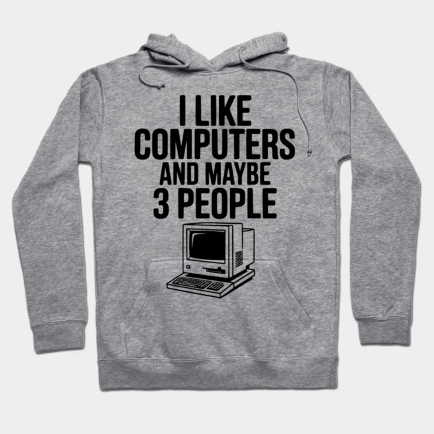 I Like Computers and Maybe 3 People Hoodie by Frank Ring