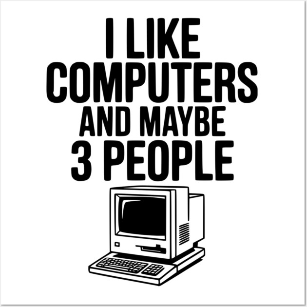 I Like Computers and Maybe 3 People Wall Art by Frank Ring