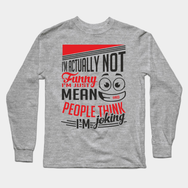 I'm Actually Not Funny Awkward Attitude Long Sleeve T-Shirt by Anticorporati
