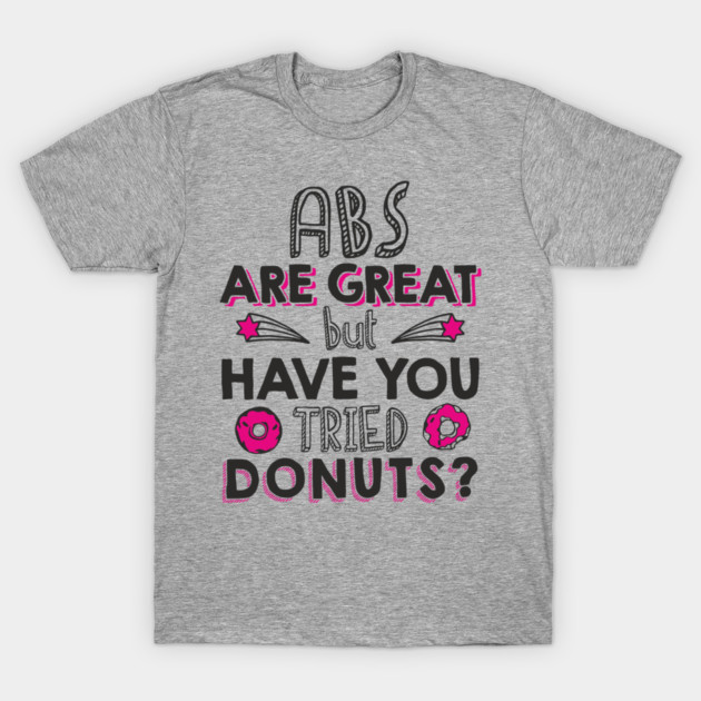 ABS Are Great But Have You Tried Donuts? Anti Fitness Humor T-Shirt by Anticorporati