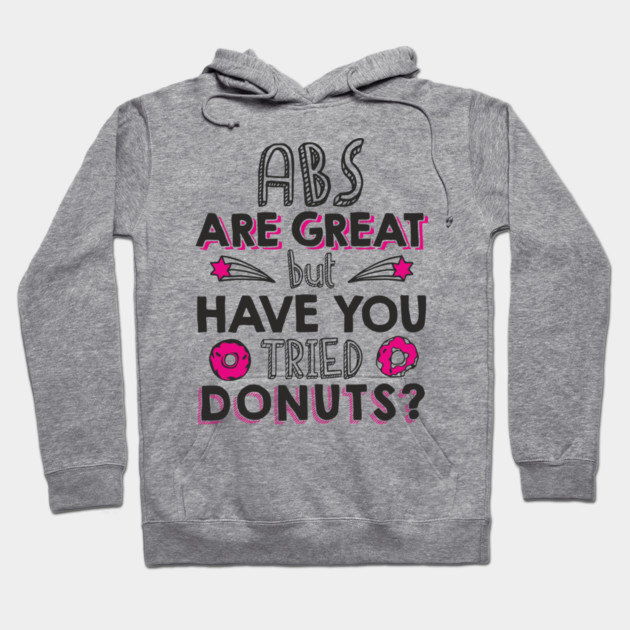 ABS Are Great But Have You Tried Donuts? Anti Fitness Humor Hoodie by Anticorporati