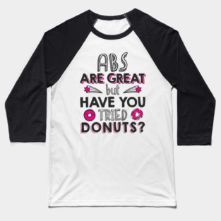ABS Are Great But Have You Tried Donuts? Anti Fitness Humor Baseball T-Shirt