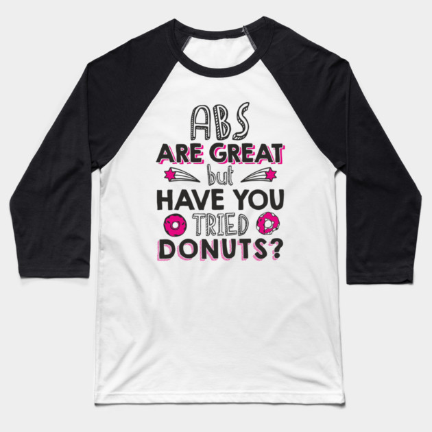 ABS Are Great But Have You Tried Donuts? Anti Fitness Humor Baseball T-Shirt by Anticorporati