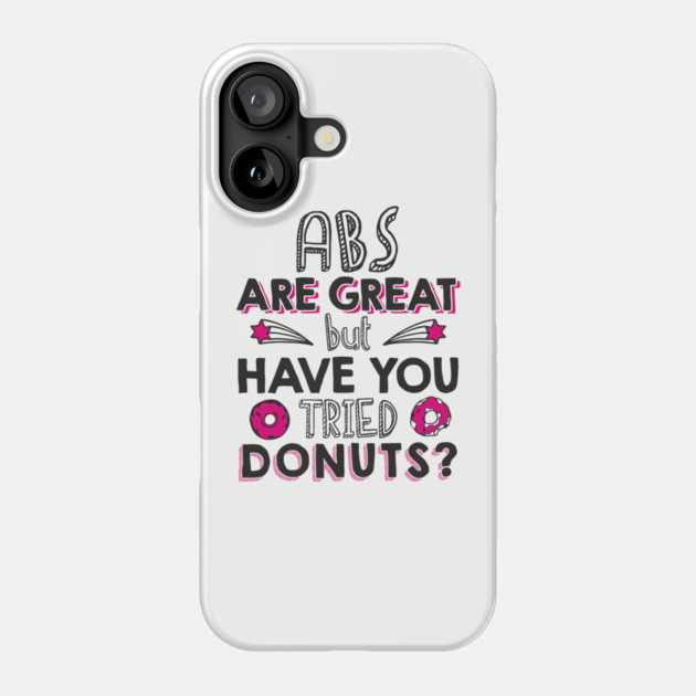 ABS Are Great But Have You Tried Donuts? Anti Fitness Humor Phone Case by Anticorporati
