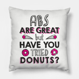 ABS Are Great But Have You Tried Donuts? Anti Fitness Humor Pillow