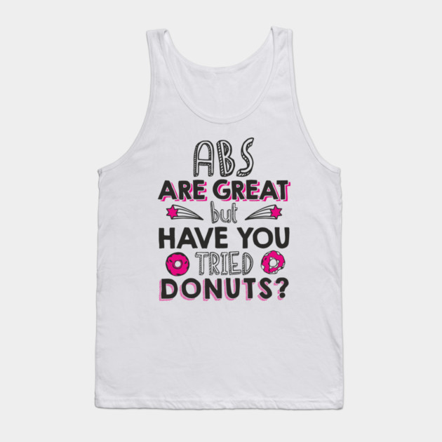 ABS Are Great But Have You Tried Donuts? Anti Fitness Humor Tank Top by Anticorporati