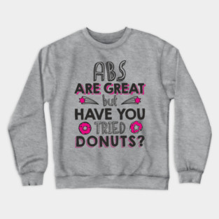 ABS Are Great But Have You Tried Donuts? Anti Fitness Humor Crewneck Sweatshirt