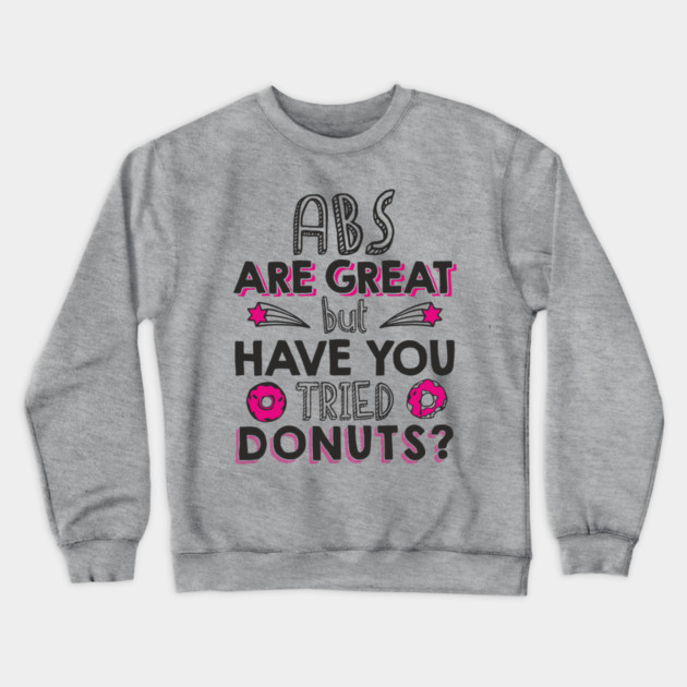 ABS Are Great But Have You Tried Donuts? Anti Fitness Humor Crewneck Sweatshirt by Anticorporati