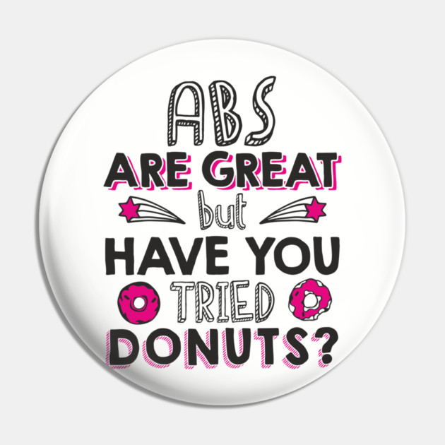 ABS Are Great But Have You Tried Donuts? Anti Fitness Humor Pin by Anticorporati
