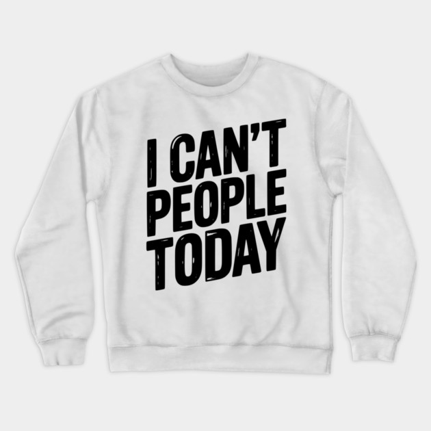 I Can’t People Today Crewneck Sweatshirt by Frank Ring