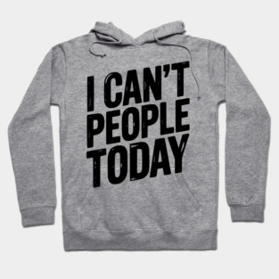 I Can’t People Today Hoodie