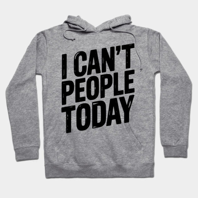 I Can’t People Today Hoodie by Frank Ring
